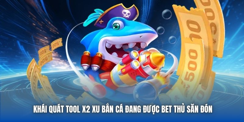 Khái quát tool x2 xu bắn cá đang được bet thủ săn đón