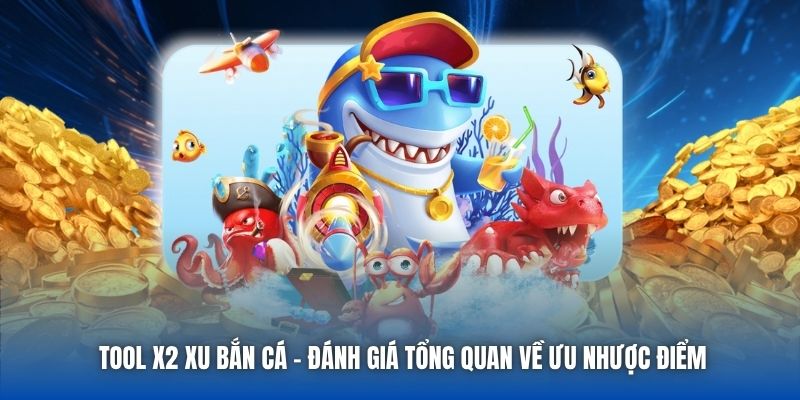 Tool x2 Xu Bắn Cá - Đánh Giá Tổng Quan Về Ưu Nhược Điểm
