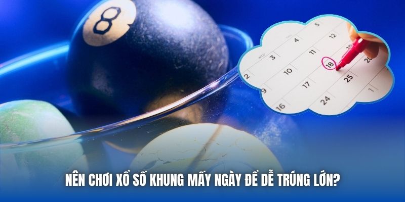 Nên Chơi Xổ Số Khung Mấy Ngày Để Dễ Trúng Lớn?