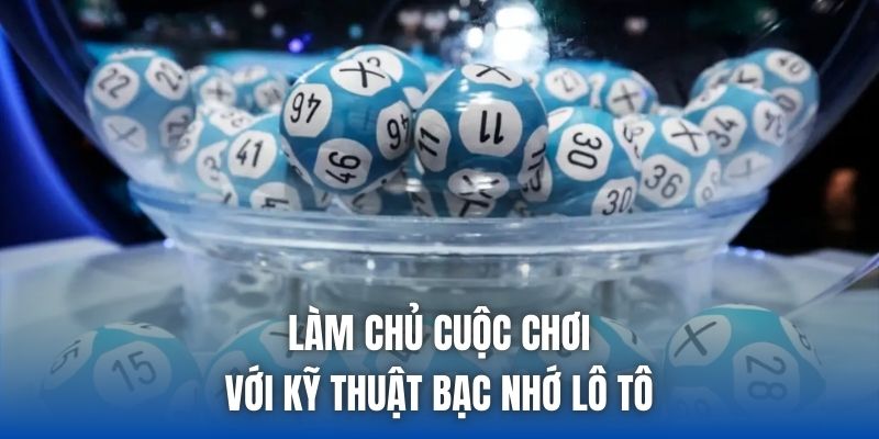 Làm chủ cuộc chơi với kỹ thuật bạc nhớ lô tô