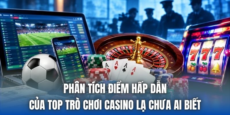 Phân tích điểm hấp dẫn của top trò chơi casino lạ chưa ai biết