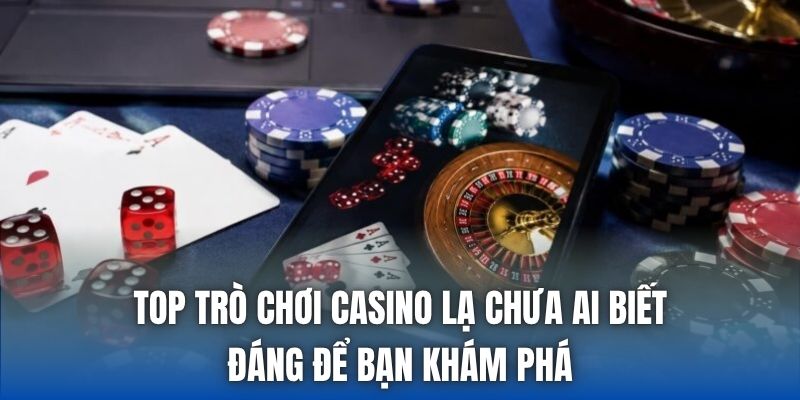 Top Trò Chơi Casino Lạ Chưa Ai Biết Đáng Để Bạn Khám Phá